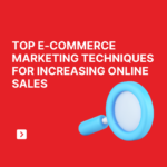 Top E-commerce Marketing Techniques for Increasing Online Sales
